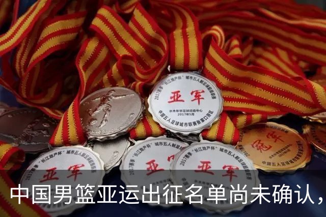 中国男篮亚运出征名单尚未确认，备战正如火如荼